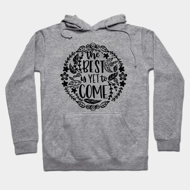 The Best Is Yet To Come Hoodie by LoveAndLiberate